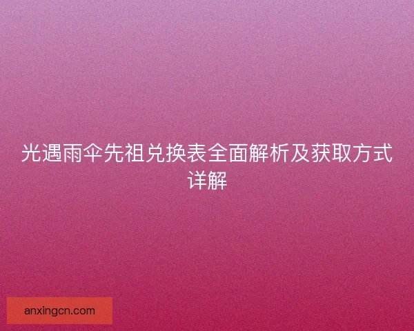 光遇雨伞先祖兑换表全面解析及获取方式详解