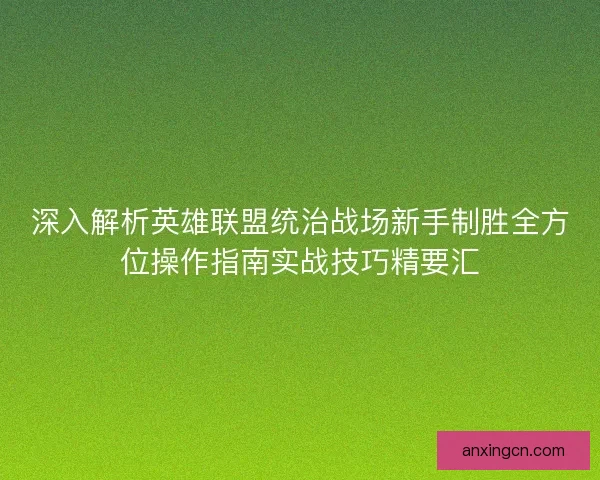 深入解析英雄联盟统治战场新手制胜全方位操作指南实战技巧精要汇